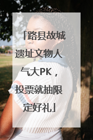 路县故城遗址文物人气大PK，投票就抽限定好礼