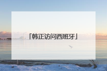 韩正访问西班牙