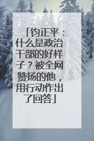 钧正平：什么是政治干部的好样子？被全网赞扬的他，用行动作出了回答