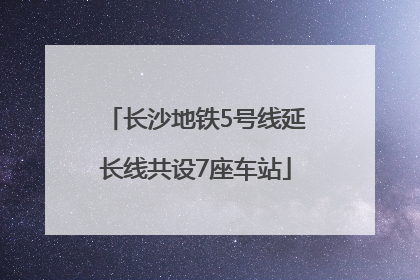 长沙地铁5号线延长线共设7座车站