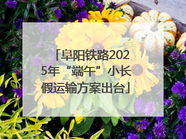 阜阳铁路2025年“端午”小长假运输方案出台