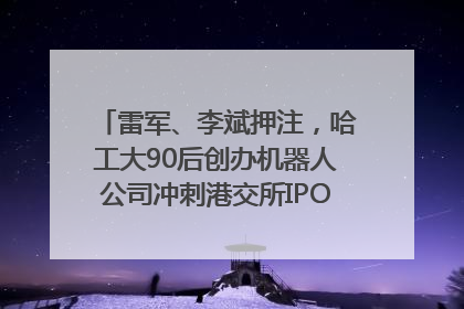 雷军、李斌押注，哈工大90后创办机器人公司冲刺港交所IPO｜IPO直通车