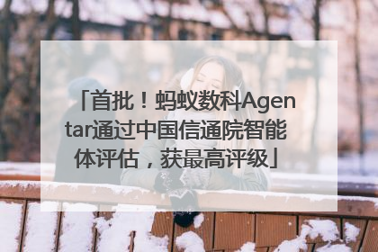 首批！蚂蚁数科Agentar通过中国信通院智能体评估，获最高评级