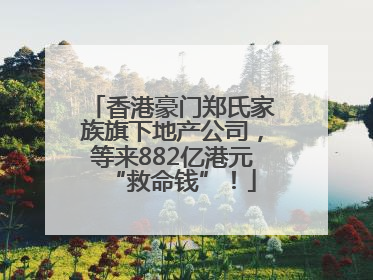 香港豪门郑氏家族旗下地产公司，等来882亿港元“救命钱”！