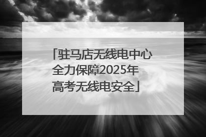 驻马店无线电中心全力保障2025年高考无线电安全