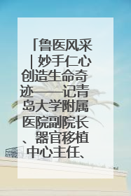 鲁医风采｜妙手仁心创造生命奇迹——记青岛大学附属医院副院长、器官移植中心主任、主任医师蔡金贞