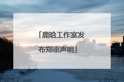 鹿晗工作室发布郑重声明