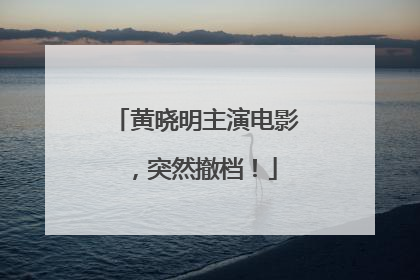 黄晓明主演电影，突然撤档！