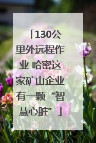 130公里外远程作业 哈密这家矿山企业有一颗“智慧心脏”
