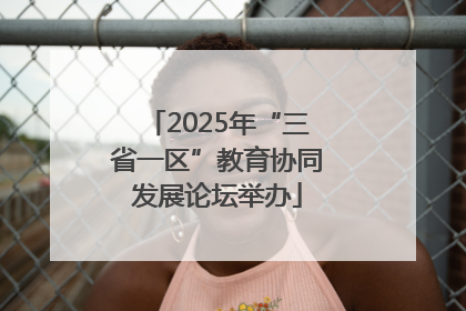 2025年“三省一区”教育协同发展论坛举办