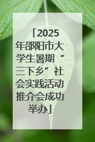 2025年邵阳市大学生暑期“三下乡”社会实践活动推介会成功举办
