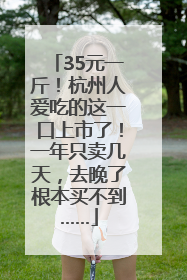 35元一斤！杭州人爱吃的这一口上市了！一年只卖几天，去晚了根本买不到……