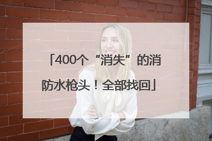 400个“消失”的消防水枪头！全部找回