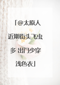 @太原人 近期街头飞虫多 出门少穿浅色衣