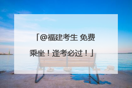 @福建考生 免费乘坐！逢考必过！