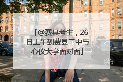 @费县考生，26日上午到费县二中与心仪大学面对面