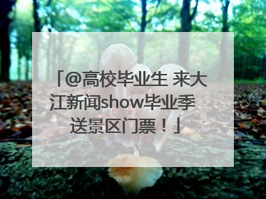 @高校毕业生 来大江新闻show毕业季 送景区门票！