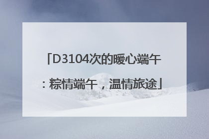 D3104次的暖心端午：粽情端午，温情旅途