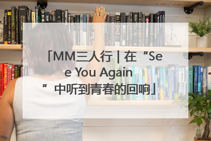 MM三人行｜在“See You Again”中听到青春的回响